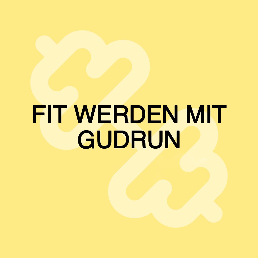 FIT WERDEN MIT GUDRUN FIT WERDEN MIT GUDRUN