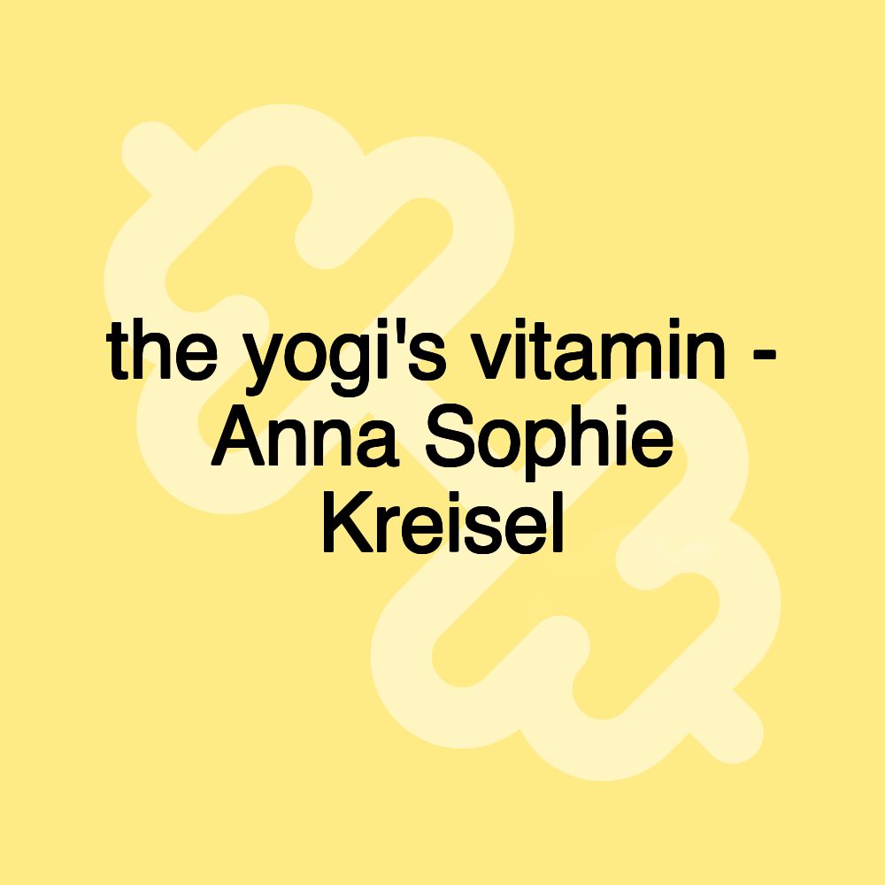 the yogi's vitamin - Anna Sophie Kreisel