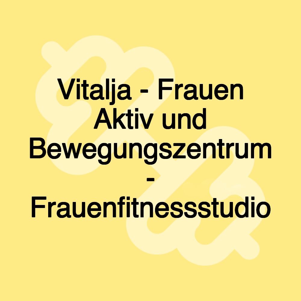 Vitalja - Frauen Aktiv und Bewegungszentrum - Frauenfitnessstudio