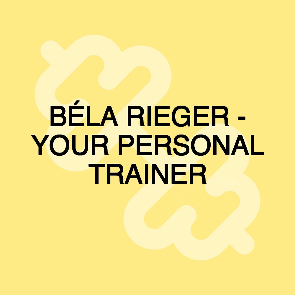 BÉLA RIEGER - YOUR PERSONAL TRAINER