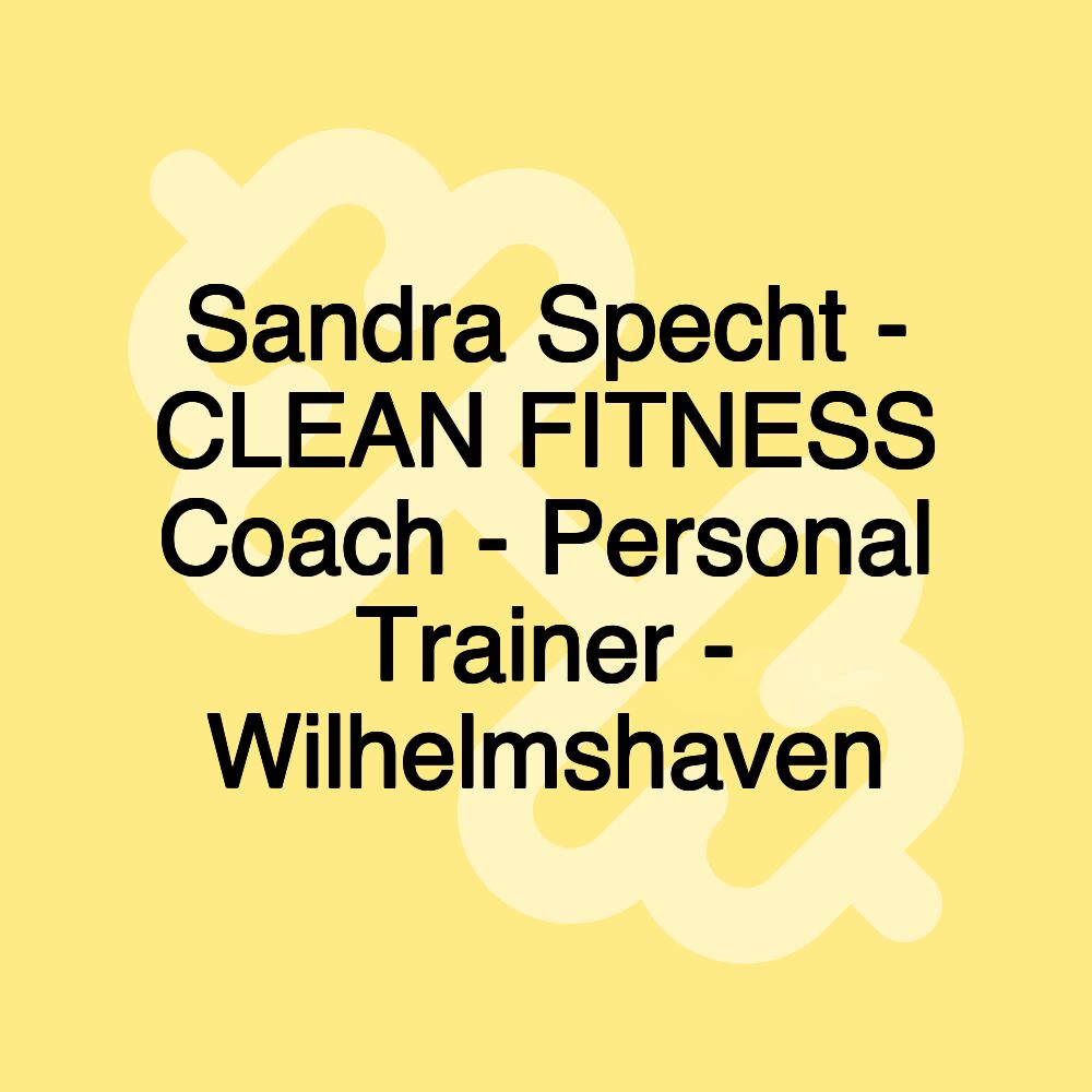 Sandra Specht - CLEAN FITNESS Coach - Personal Trainer - Wilhelmshaven