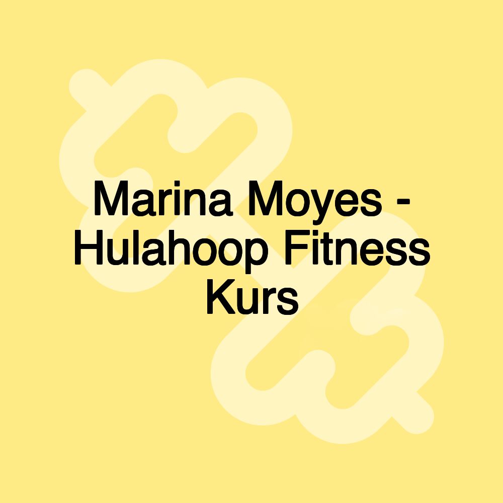 Marina Moyes - Hulahoop Fitness Kurs Marina Moyes - Hulahoop Fitness Kurs
