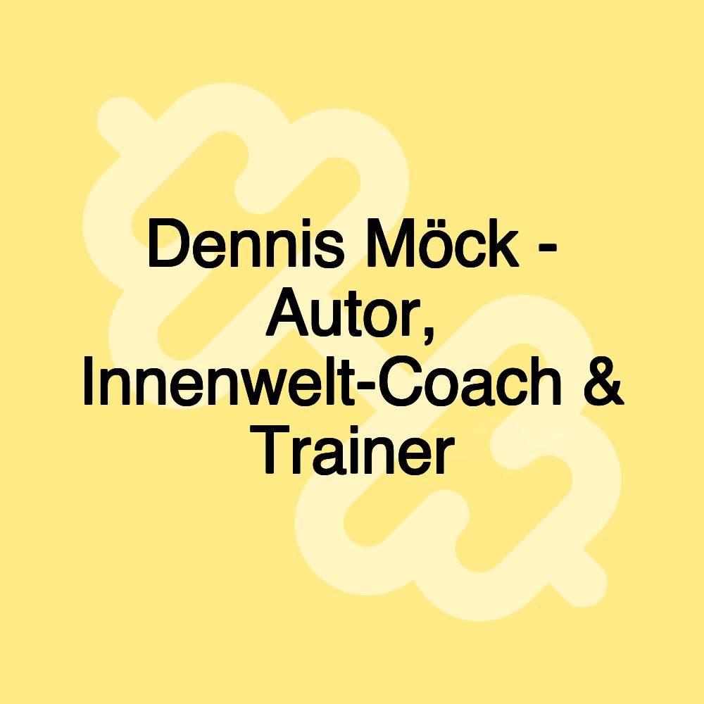 Dennis Möck - Autor, Innenwelt-Coach & Trainer Dennis Möck - Autor, Innenwelt-Coach & Trainer
