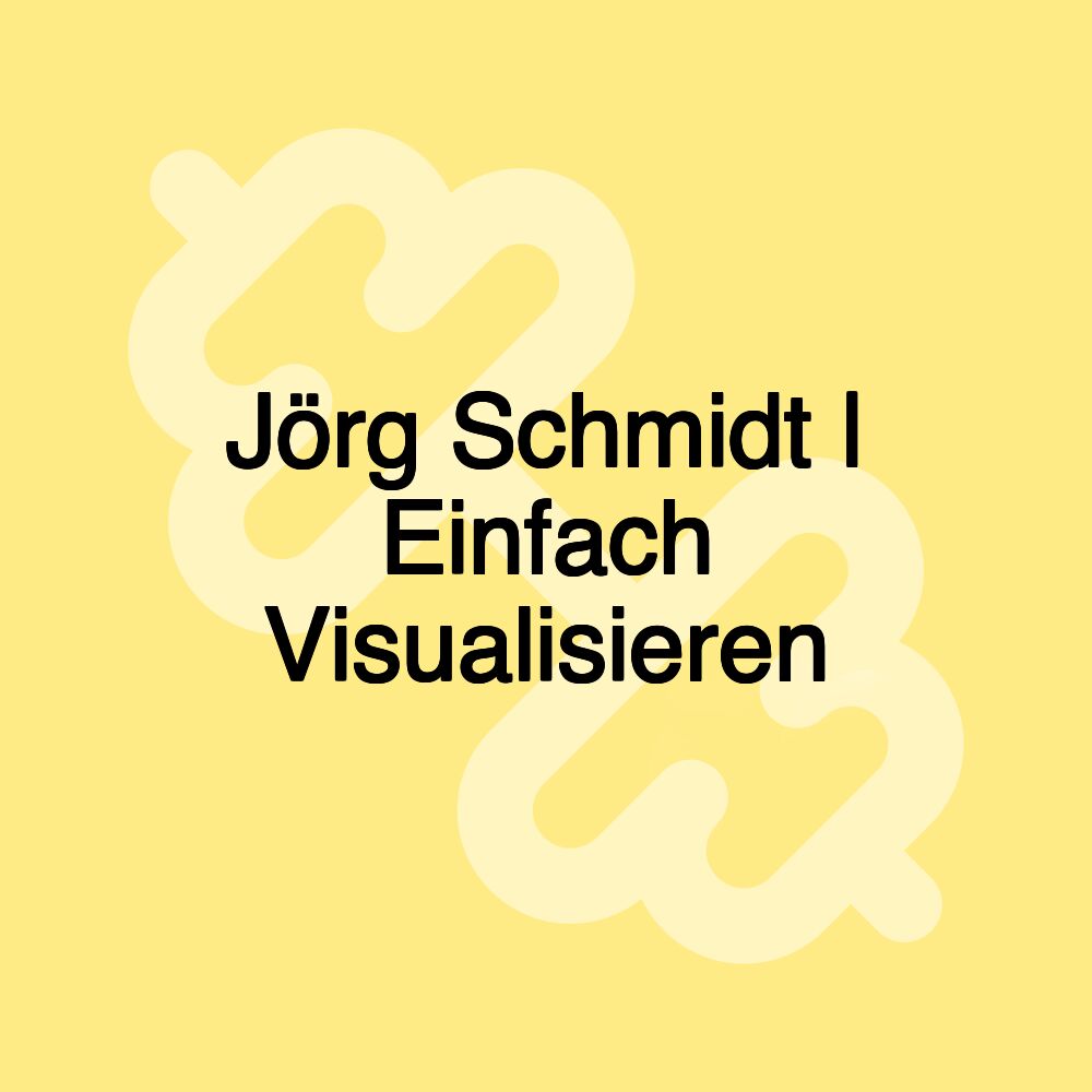 Jörg Schmidt | Einfach Visualisieren Jörg Schmidt | Einfach Visualisieren