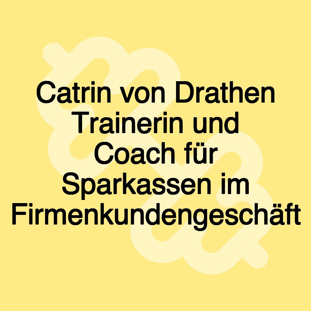 Catrin von Drathen Trainerin und Coach für Sparkassen im Firmenkundengeschäft