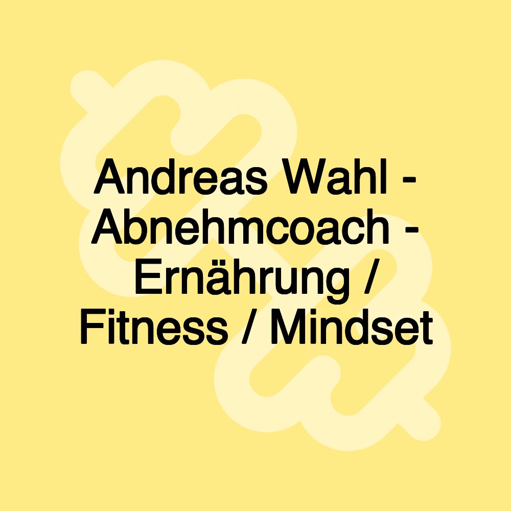 Andreas Wahl - Abnehmcoach - Ernährung / Fitness / Mindset Andreas Wahl - Abnehmcoach - Ernährung / Fitness / Mindset