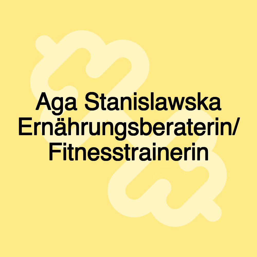 Aga Stanislawska Ernährungsberaterin/ Fitnesstrainerin Aga Stanislawska Ernährungsberaterin/ Fitnesstrainerin
