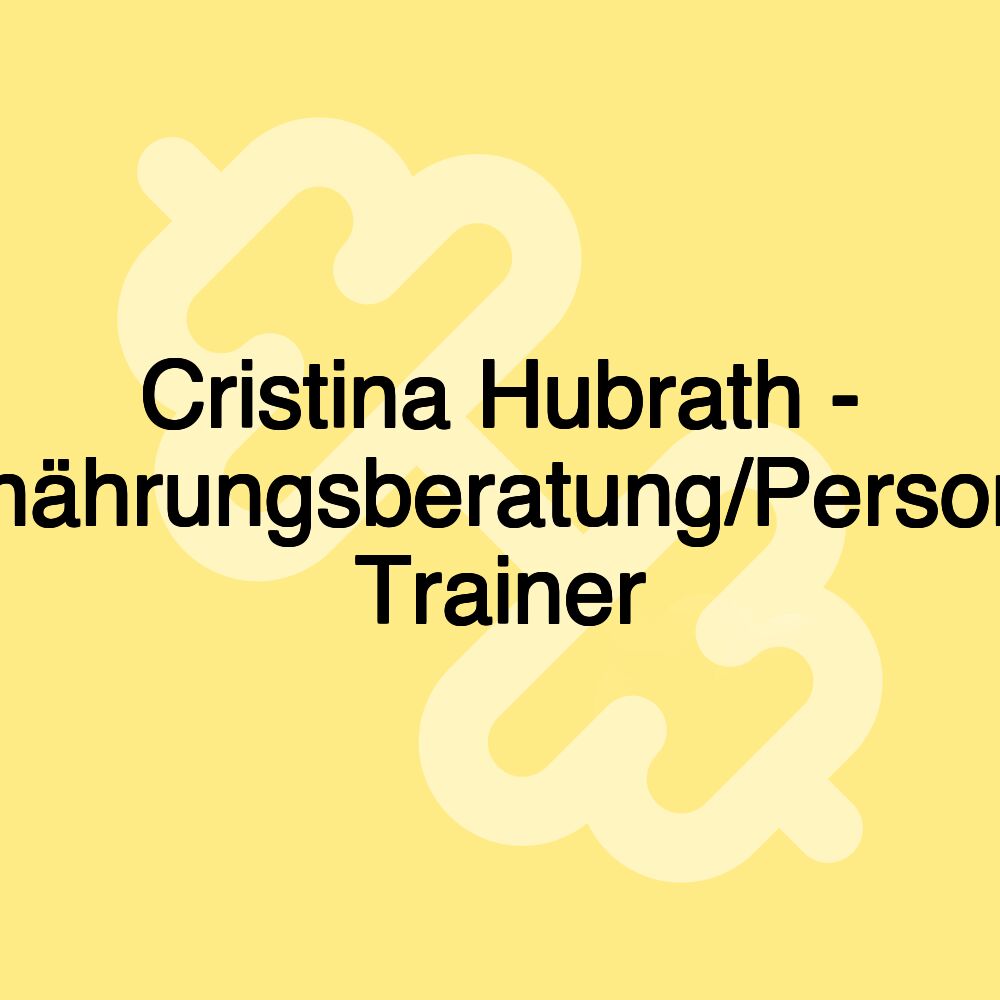 Cristina Hubrath - Ernährungsberatung/Personal Trainer Cristina Hubrath - Ernährungsberatung/Personal Trainer