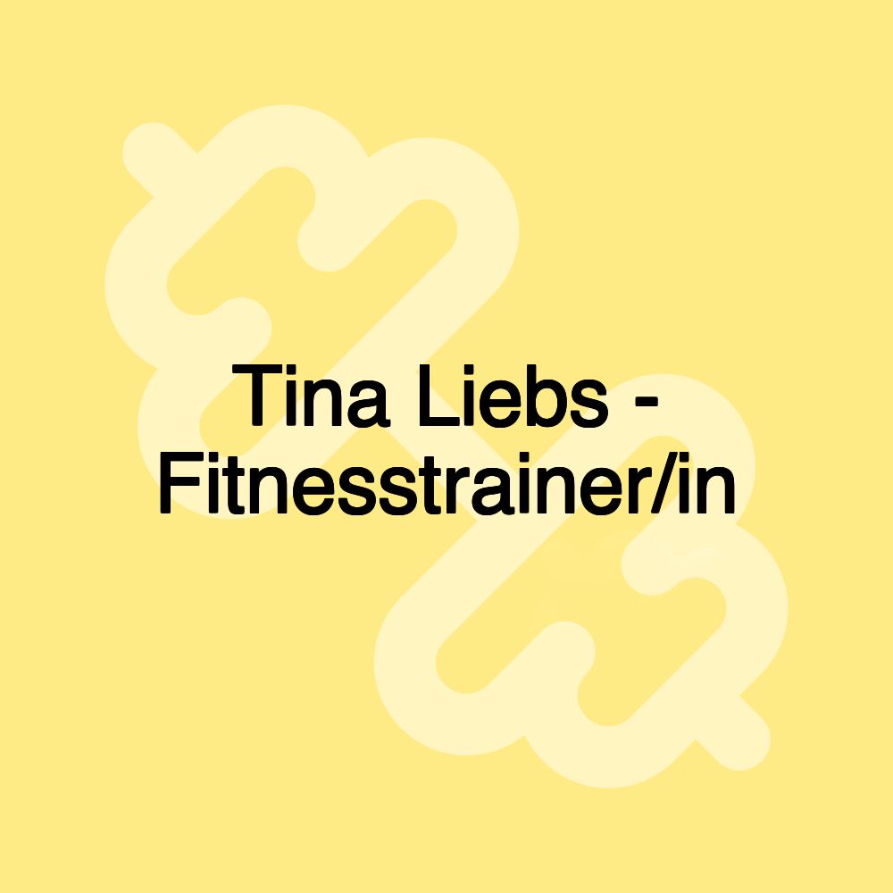 Tina Liebs - Fitnesstrainer/in Tina Liebs - Fitnesstrainer/in