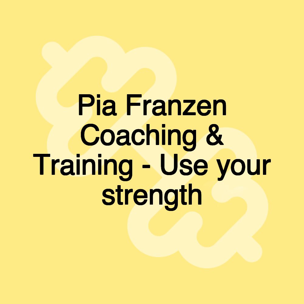 Pia Franzen Coaching & Training - Use your strength