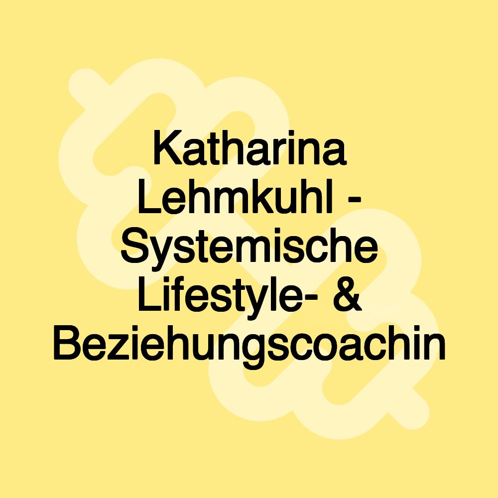 Katharina Lehmkuhl - Systemische Lifestyle- & Beziehungscoachin
