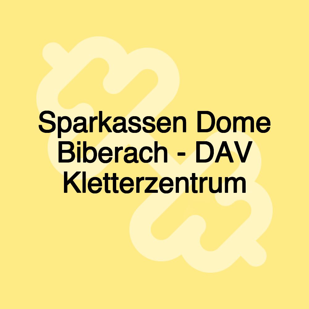 Sparkassen Dome Biberach - DAV Kletterzentrum Sparkassen Dome Biberach - DAV Kletterzentrum