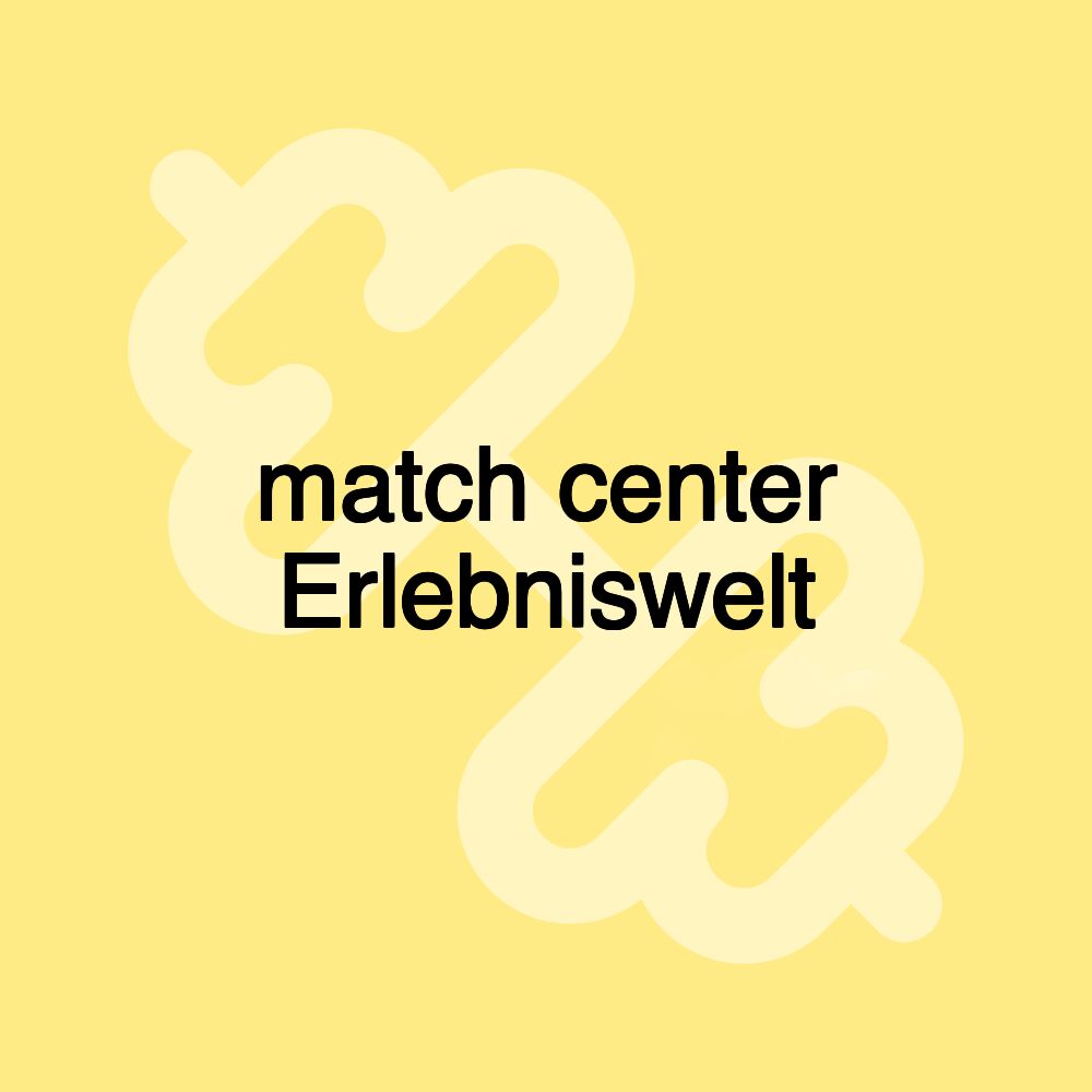 match center Erlebniswelt match center Erlebniswelt