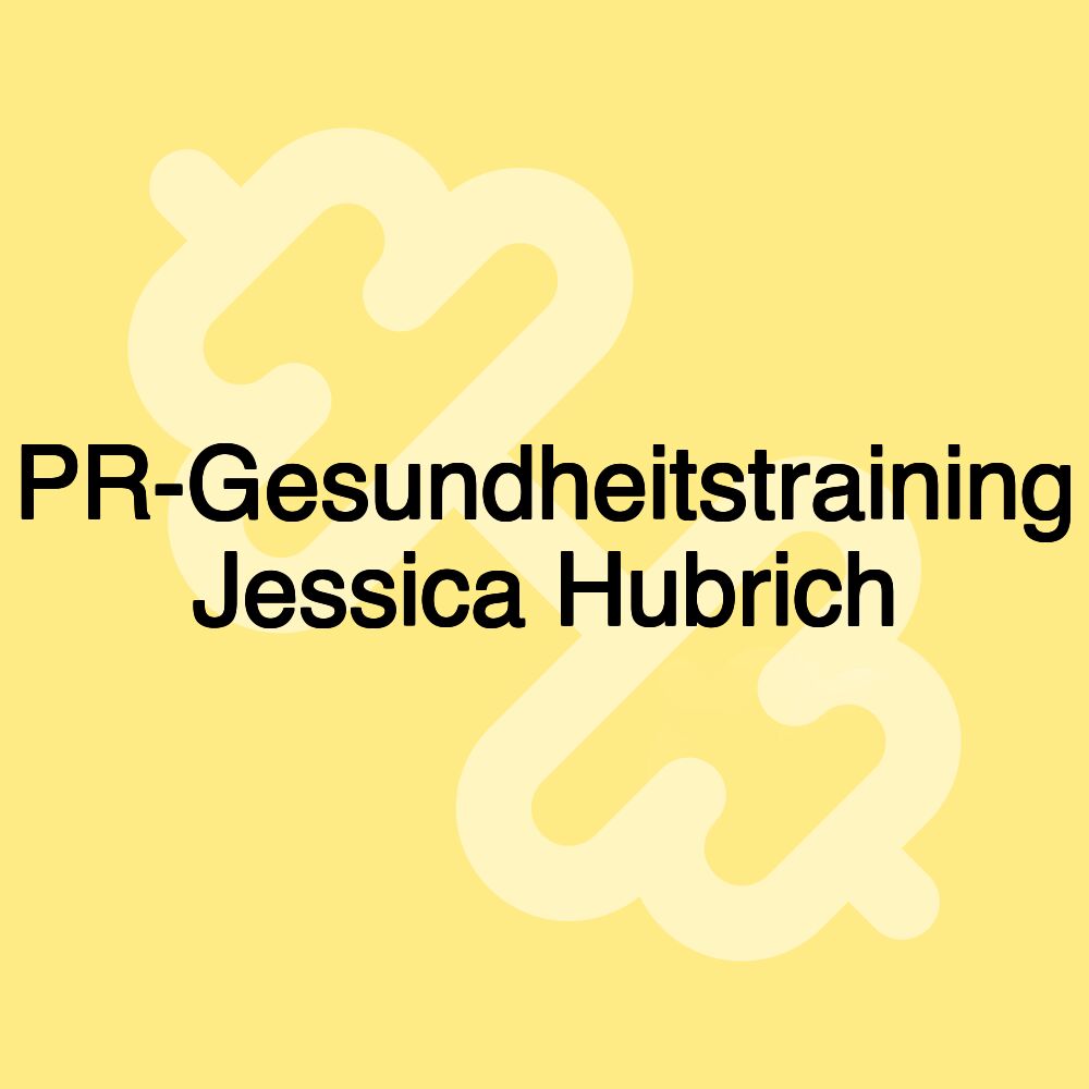 PR-Gesundheitstraining Jessica Hubrich PR-Gesundheitstraining Jessica Hubrich