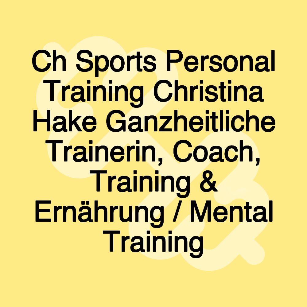 Ch Sports Personal Training Christina Hake Ganzheitliche Trainerin, Coach, Training & Ernährung / Mental Training Ch Sports Personal Training Christina Hake Ganzheitliche Trainerin, Coach, Training & Ernährung / Mental Training