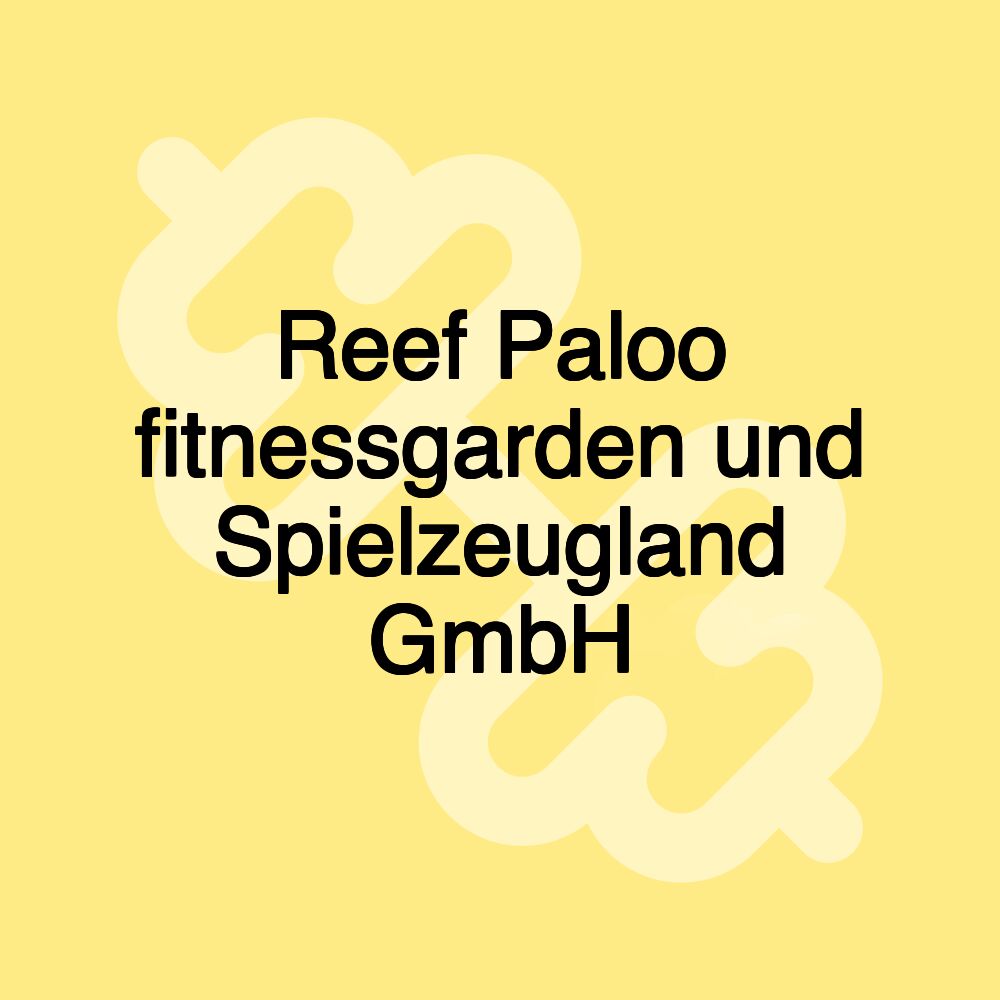 Reef Paloo fitnessgarden und Spielzeugland GmbH