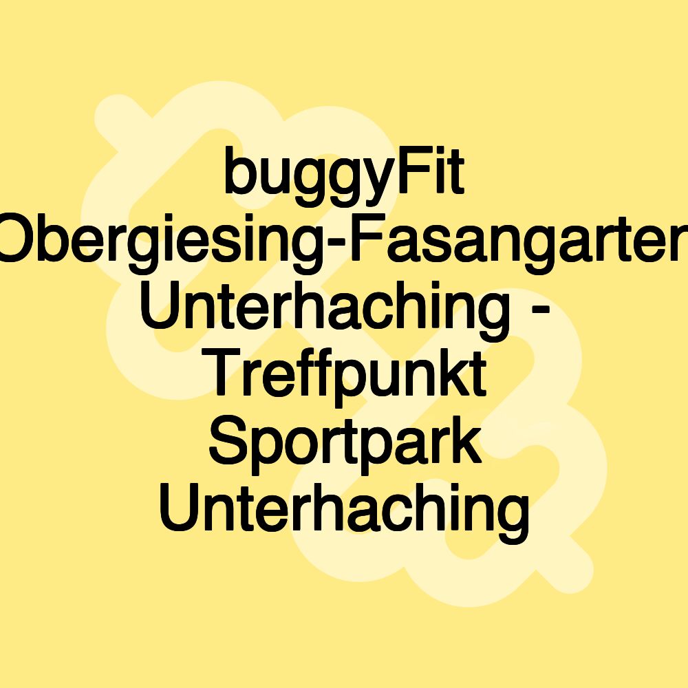 buggyFit Obergiesing-Fasangarten Unterhaching - Treffpunkt Sportpark Unterhaching buggyFit Obergiesing-Fasangarten Unterhaching - Treffpunkt Sportpark Unterhaching