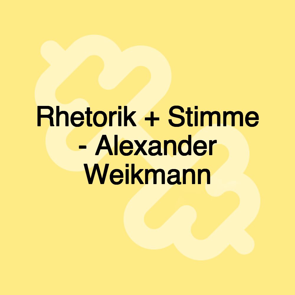 Rhetorik + Stimme - Alexander Weikmann Rhetorik + Stimme - Alexander Weikmann