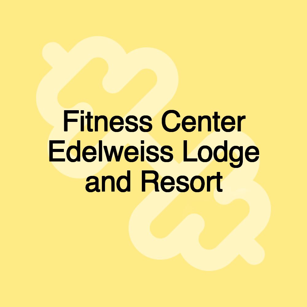 Fitness Center Edelweiss Lodge and Resort