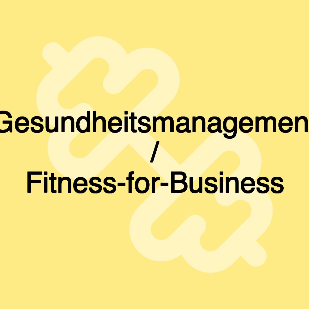 Gesundheitsmanagement / Fitness-for-Business Gesundheitsmanagement / Fitness-for-Business