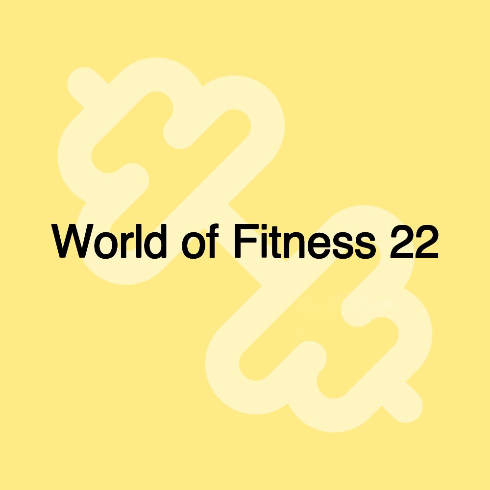 World of Fitness 22 World of Fitness 22