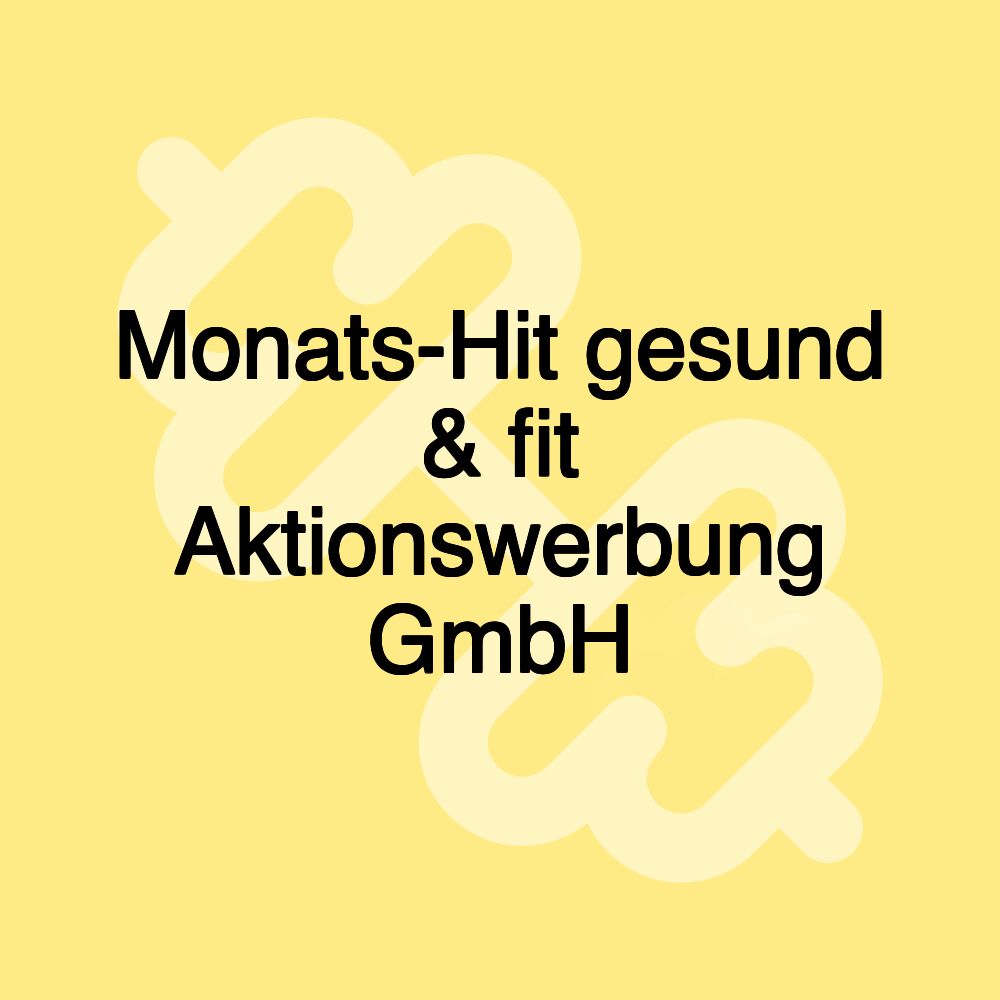 Monats-Hit gesund & fit Aktionswerbung GmbH