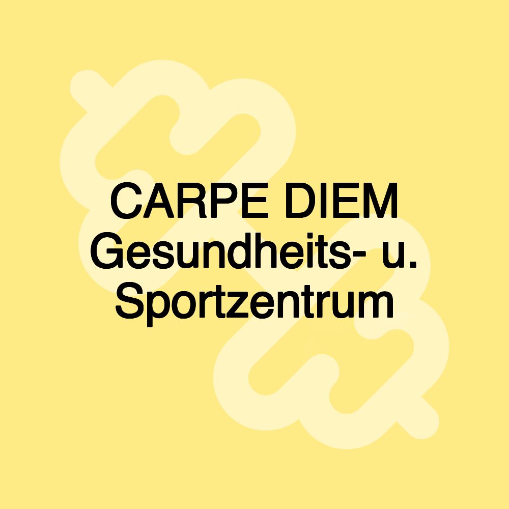 CARPE DIEM Gesundheits- u. Sportzentrum CARPE DIEM Gesundheits- u. Sportzentrum