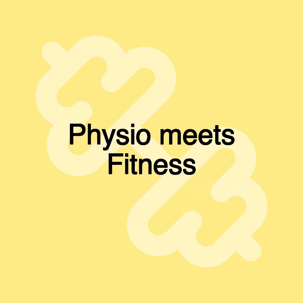 Physio meets Fitness Physio meets Fitness