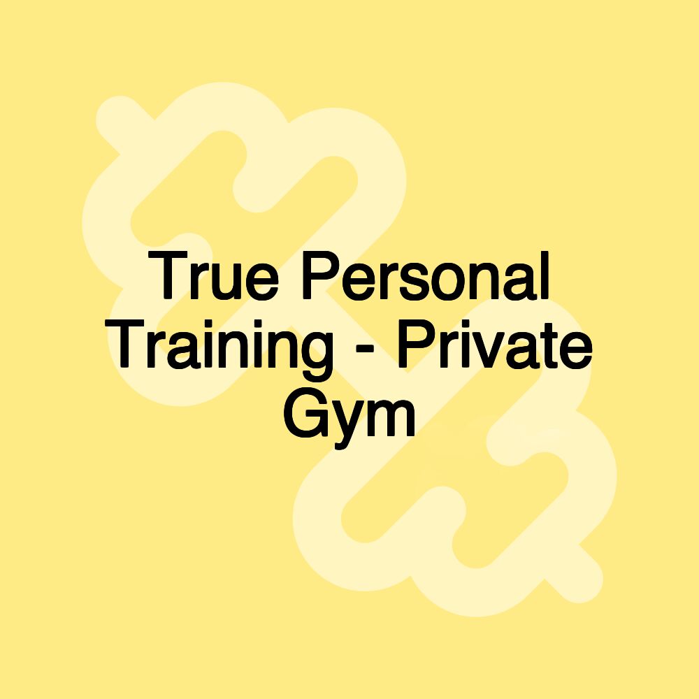 True Personal Training - Private Gym