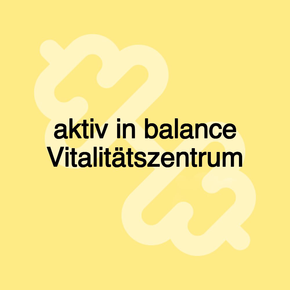 aktiv in balance Vitalitätszentrum aktiv in balance Vitalitätszentrum