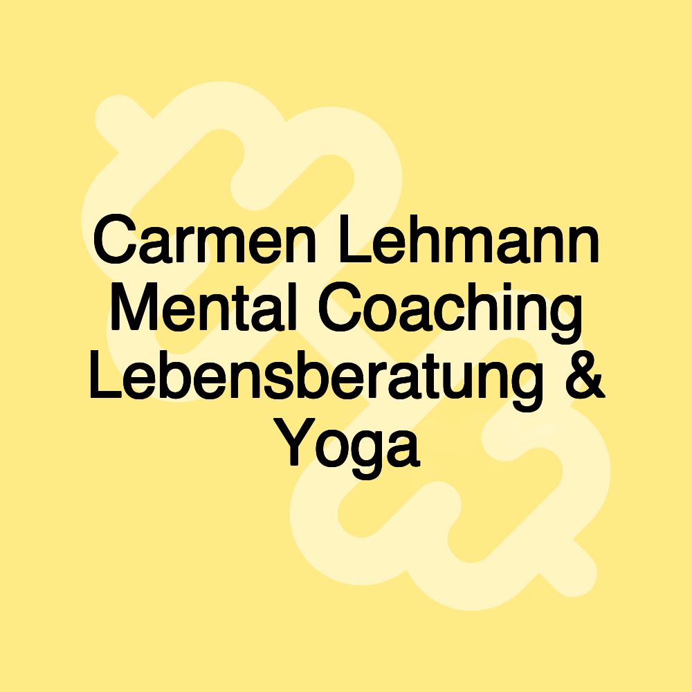 Carmen Lehmann Mental Coaching Lebensberatung & Yoga Carmen Lehmann Mental Coaching Lebensberatung & Yoga
