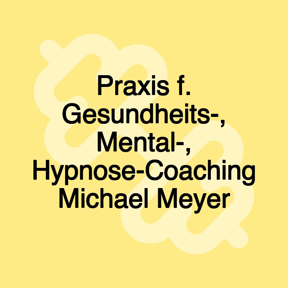 Praxis f. Gesundheits-, Mental-, Hypnose-Coaching Michael Meyer Praxis f. Gesundheits-, Mental-, Hypnose-Coaching Michael Meyer
