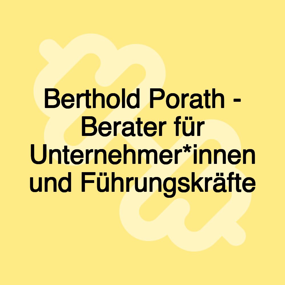 Berthold Porath - Berater für Unternehmer*innen und Führungskräfte Berthold Porath - Berater für Unternehmer*innen und Führungskräfte