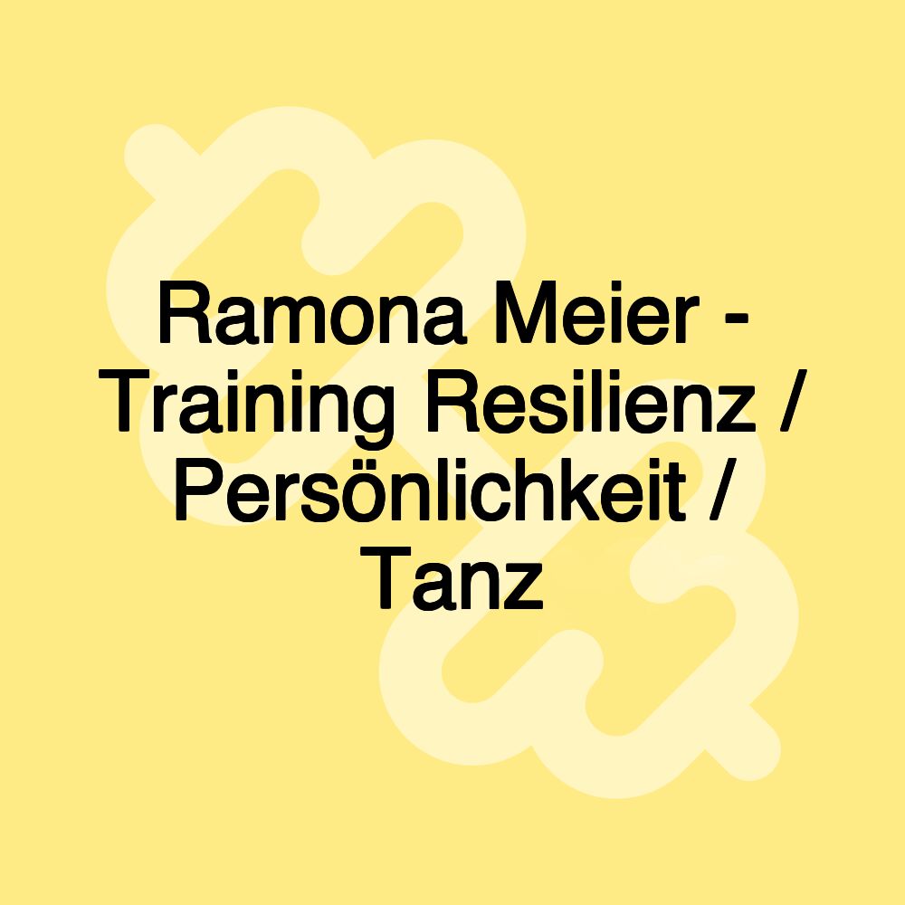 Ramona Meier - Training Resilienz / Persönlichkeit / Tanz