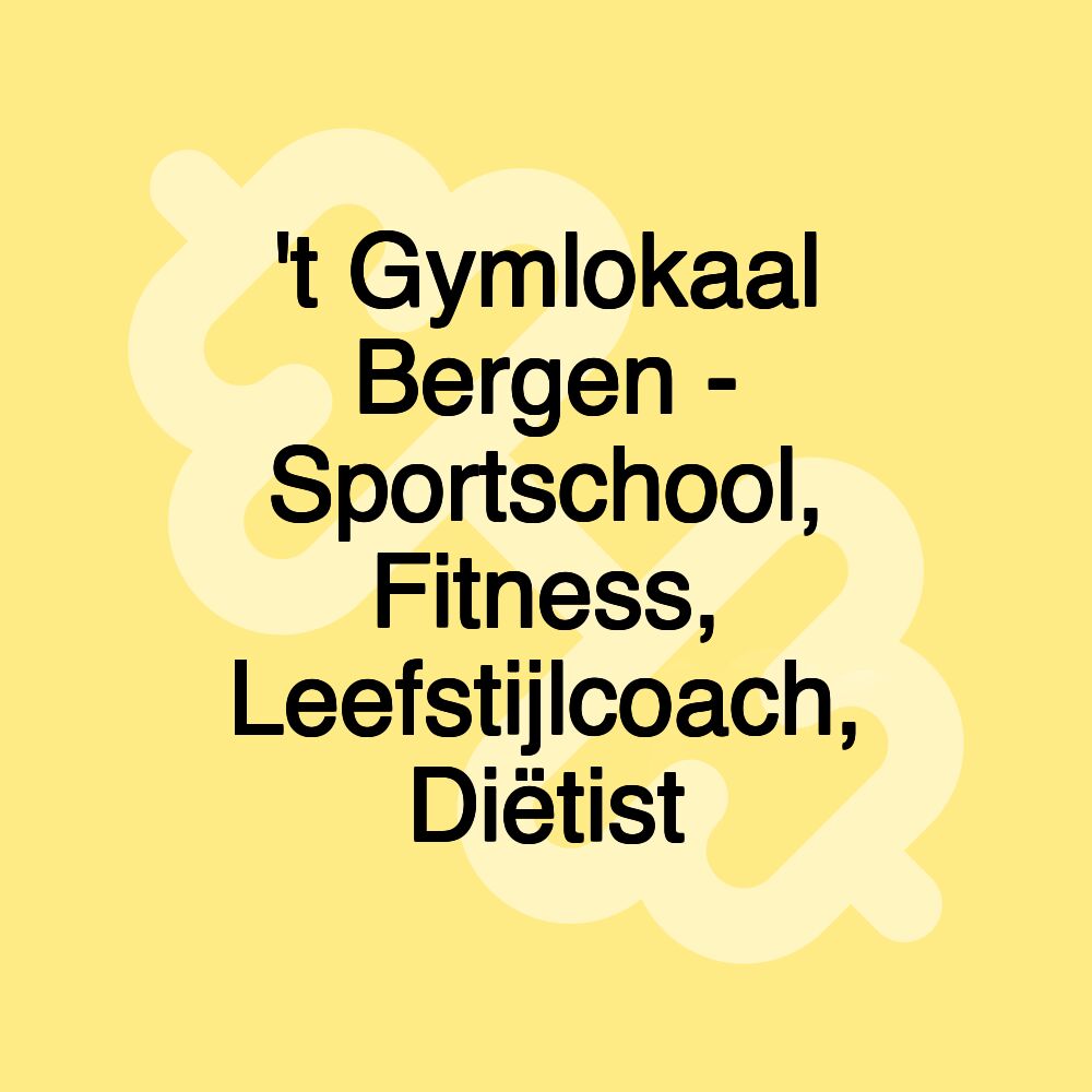 't Gymlokaal Bergen - Sportschool, Fitness, Leefstijlcoach, Diëtist 't Gymlokaal Bergen - Sportschool, Fitness, Leefstijlcoach, Diëtist