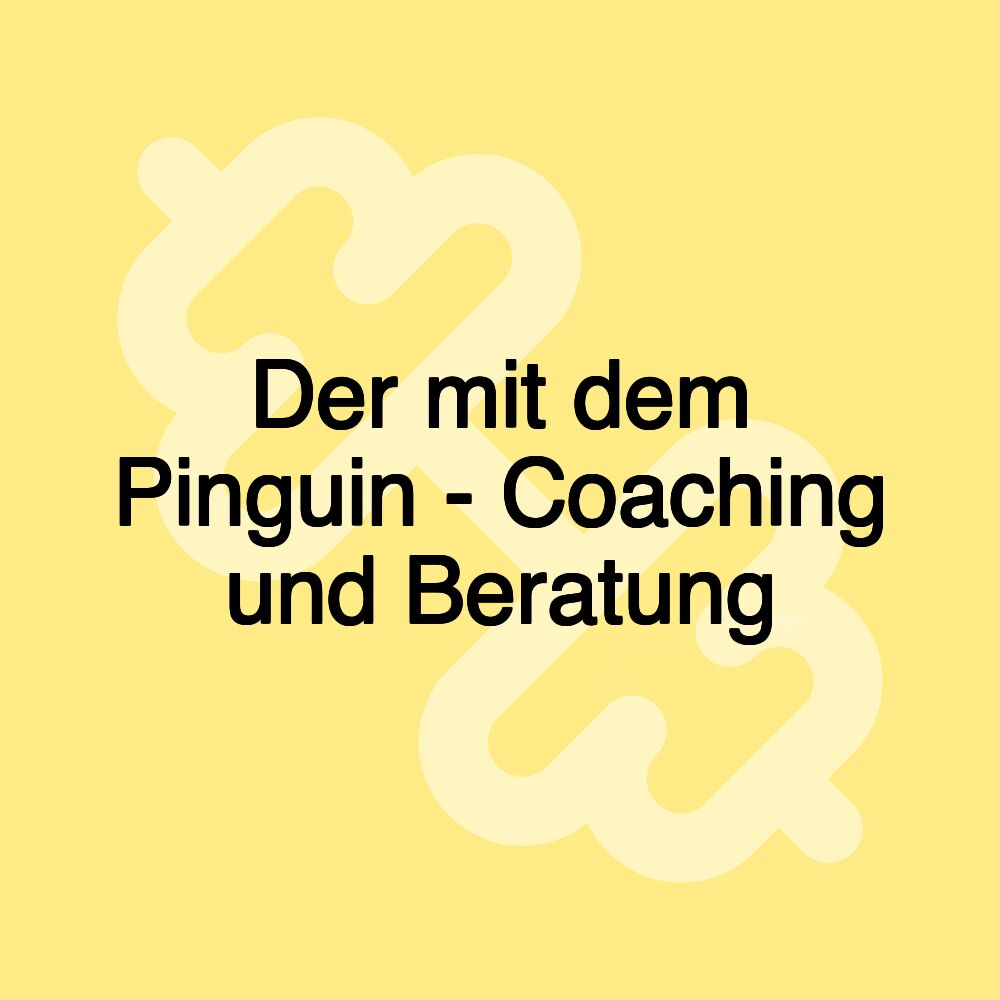 Der mit dem Pinguin - Coaching und Beratung Der mit dem Pinguin - Coaching und Beratung