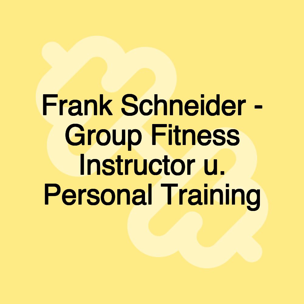 Frank Schneider - Group Fitness Instructor u. Personal Training Frank Schneider - Group Fitness Instructor u. Personal Training