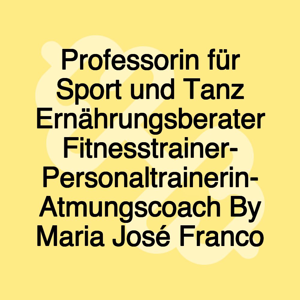Professorin für Sport und Tanz Ernährungsberater Fitnesstrainer- Personaltrainerin- Atmungscoach By Maria José Franco Professorin für Sport und Tanz Ernährungsberater Fitnesstrainer- Personaltrainerin- Atmungscoach By Maria José Franco