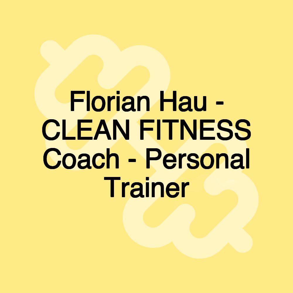 Florian Hau - CLEAN FITNESS Coach - Personal Trainer Florian Hau - CLEAN FITNESS Coach - Personal Trainer