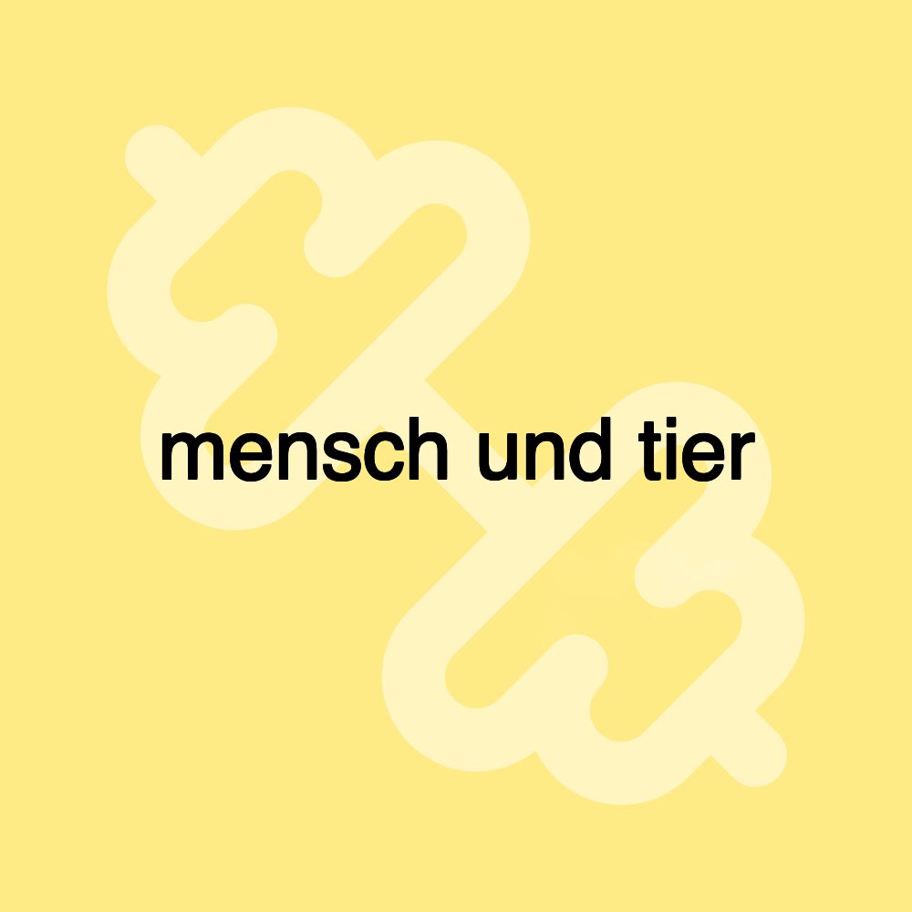 mensch und tier