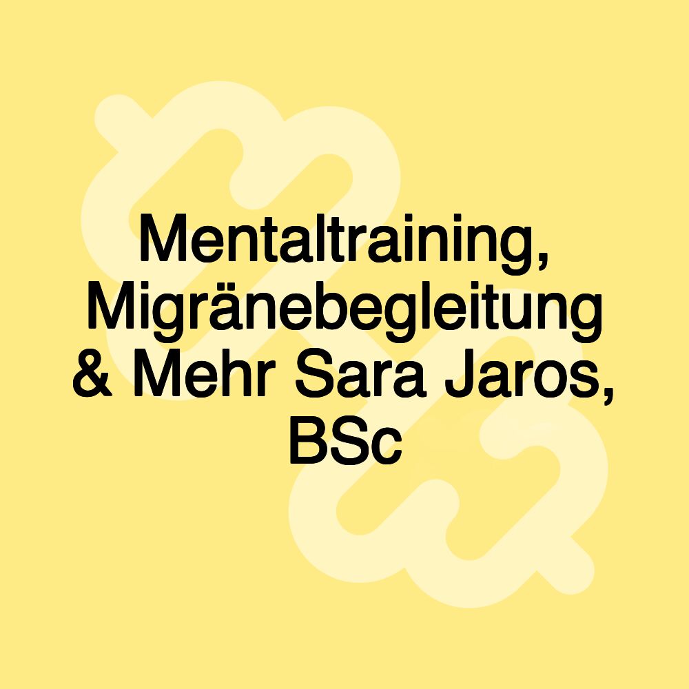 Mentaltraining, Migränebegleitung & Mehr Sara Jaros, BSc Mentaltraining, Migränebegleitung & Mehr Sara Jaros, BSc
