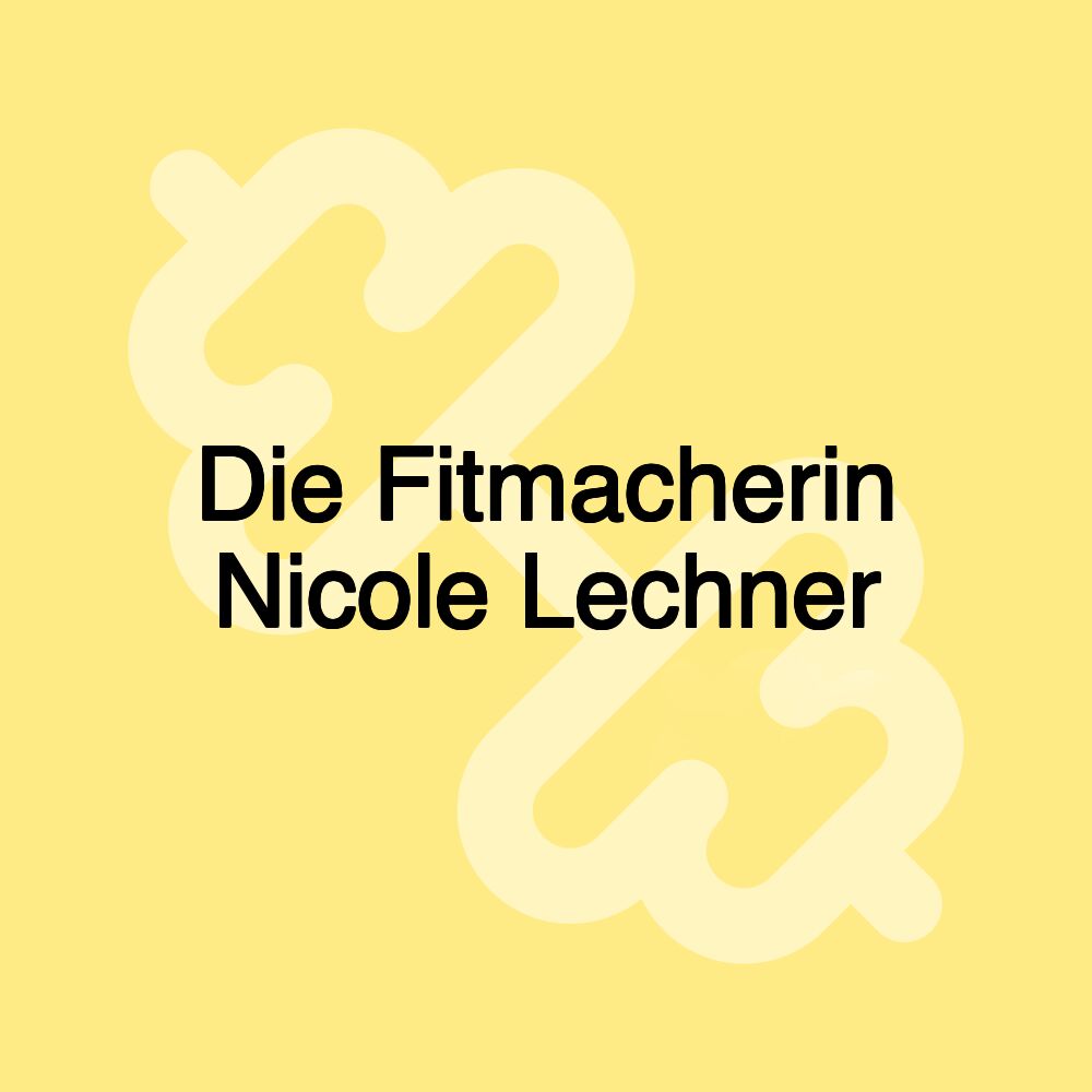 Die Fitmacherin Nicole Lechner Die Fitmacherin Nicole Lechner