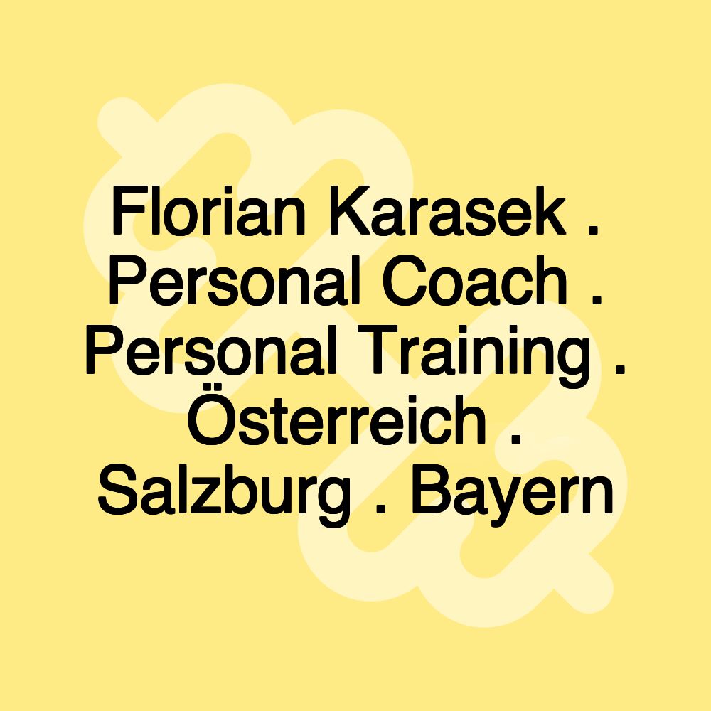 Florian Karasek . Personal Coach . Personal Training . Österreich . Salzburg . Bayern Florian Karasek . Personal Coach . Personal Training . Österreich . Salzburg . Bayern