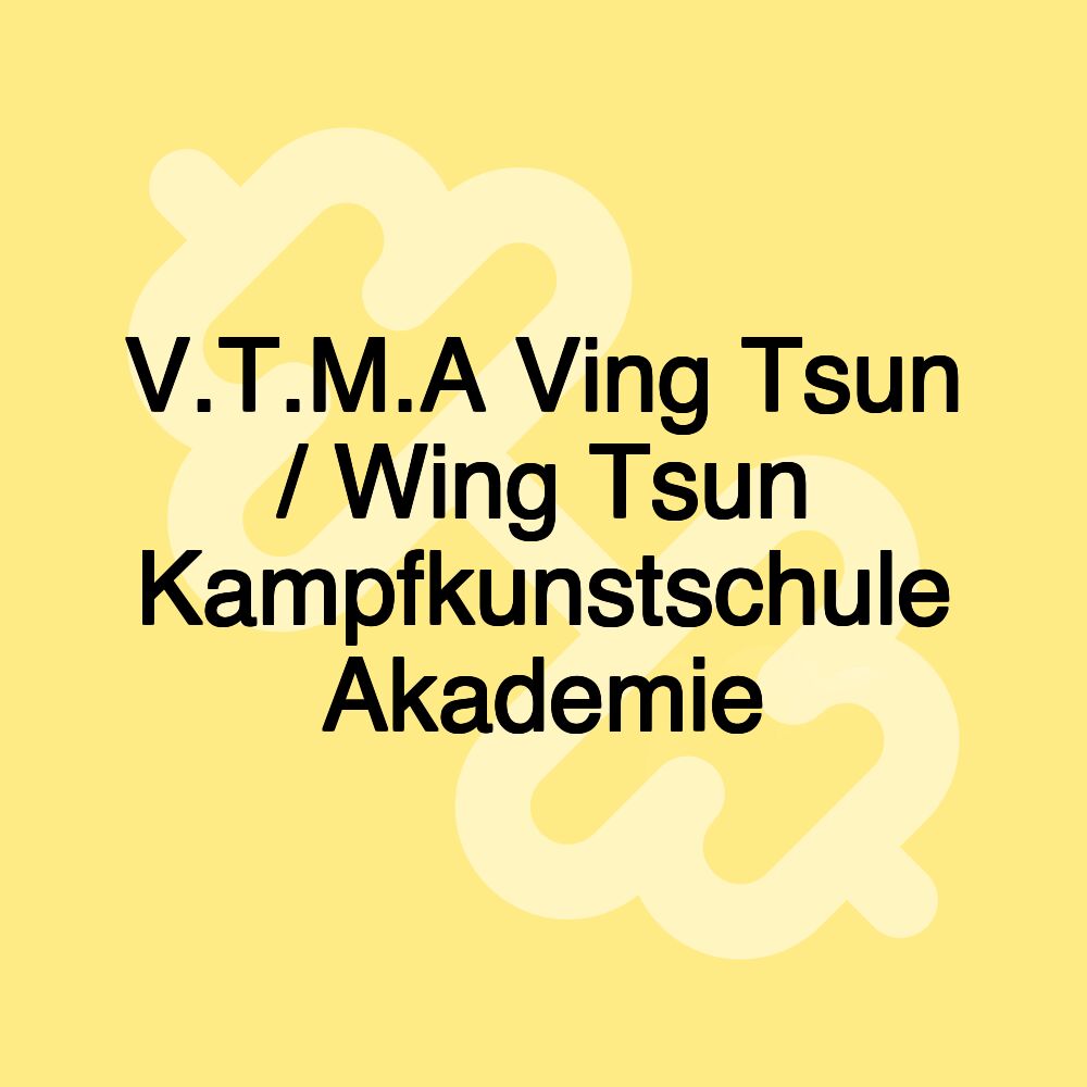 V.T.M.A Ving Tsun / Wing Tsun Kampfkunstschule Akademie V.T.M.A Ving Tsun / Wing Tsun Kampfkunstschule Akademie