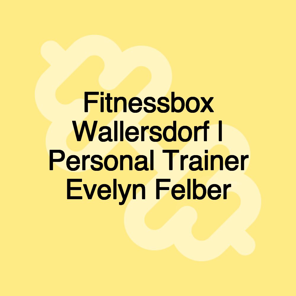 Fitnessbox Wallersdorf | Personal Trainer Evelyn Felber Fitnessbox Wallersdorf | Personal Trainer Evelyn Felber