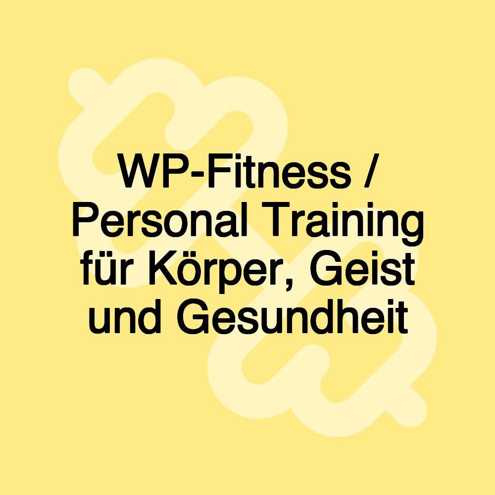 WP-Fitness / Personal Training für Körper, Geist und Gesundheit WP-Fitness / Personal Training für Körper, Geist und Gesundheit