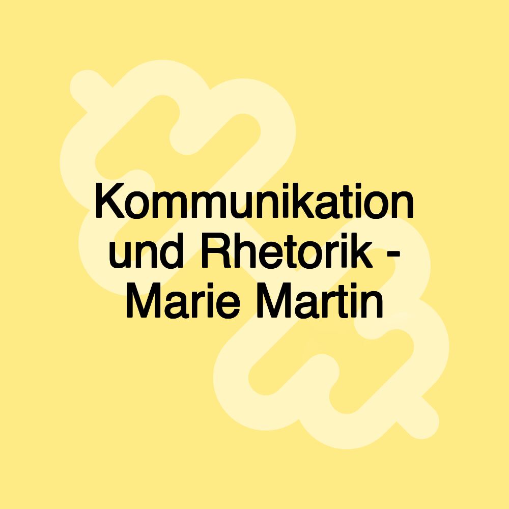 Kommunikation und Rhetorik - Marie Martin