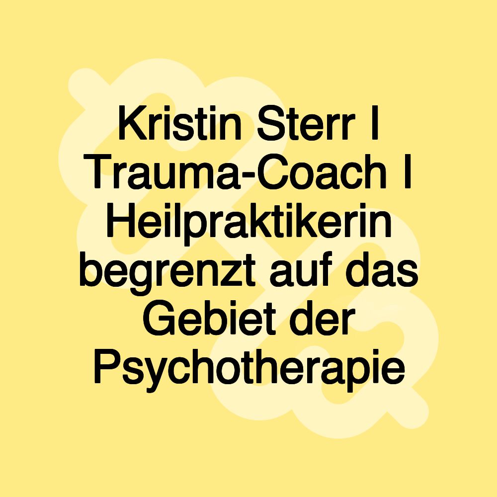 Kristin Sterr I Trauma-Coach I Heilpraktikerin begrenzt auf das Gebiet der Psychotherapie