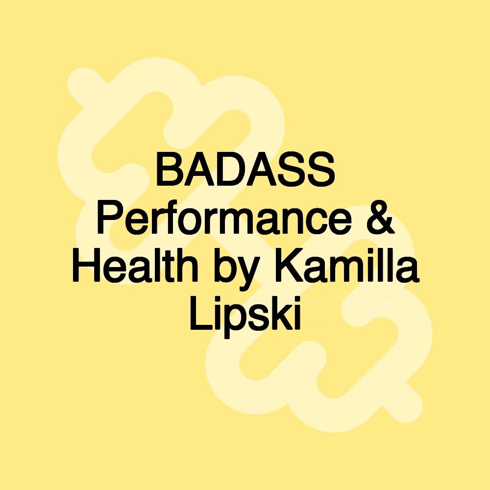 BADASS Performance & Health by Kamilla Lipski