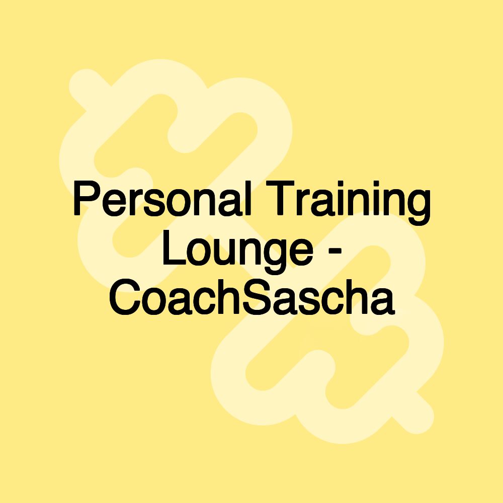 Personal Training Lounge - CoachSascha Personal Training Lounge - CoachSascha